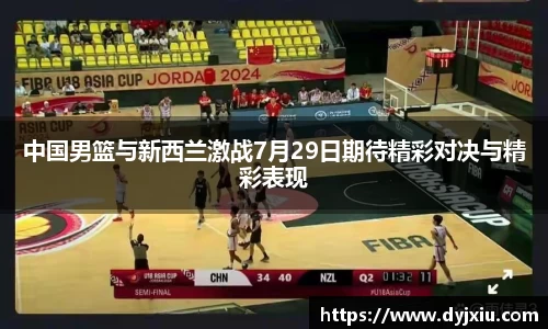 中国男篮与新西兰激战7月29日期待精彩对决与精彩表现