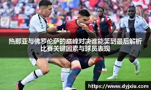热那亚与佛罗伦萨的巅峰对决谁能笑到最后解析比赛关键因素与球员表现