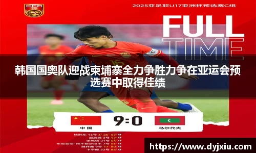 韩国国奥队迎战柬埔寨全力争胜力争在亚运会预选赛中取得佳绩