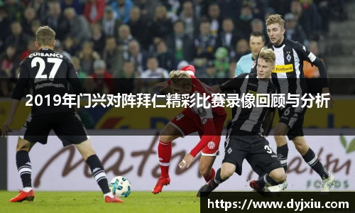 2019年门兴对阵拜仁精彩比赛录像回顾与分析