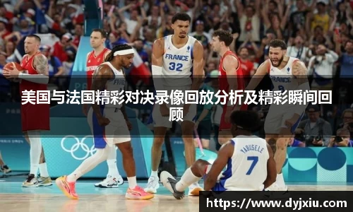 美国与法国精彩对决录像回放分析及精彩瞬间回顾