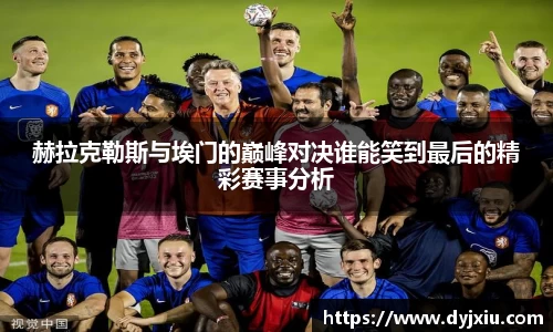 赫拉克勒斯与埃门的巅峰对决谁能笑到最后的精彩赛事分析